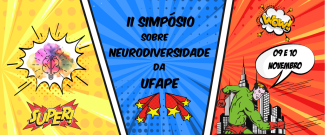 A imagem apresenta um cartaz vibrante e dinâmico, promovendo o "II Simpósio sobre Neurodiversidade da UFAPE". O design é inspirado em quadrinhos, com um fundo colorido em amarelo, azul e vermelho, e ilustrações de um cérebro em meio a explosões de cores, como se fosse um super-herói.